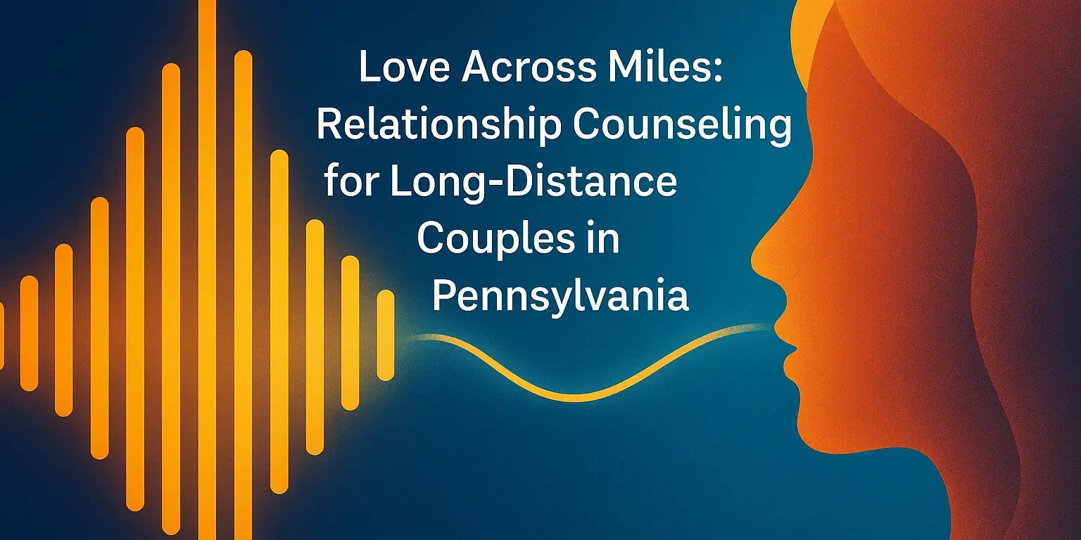 Love Across Miles – Relationship Counseling for Long-Distance Couples in Pennsylvania
