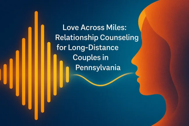 Love Across Miles – Relationship Counseling for Long-Distance Couples in Pennsylvania